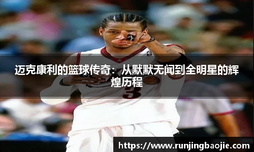 迈克康利的篮球传奇：从默默无闻到全明星的辉煌历程