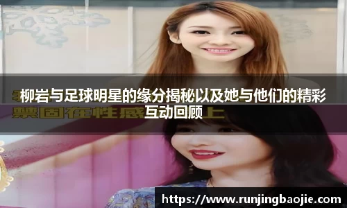 柳岩与足球明星的缘分揭秘以及她与他们的精彩互动回顾