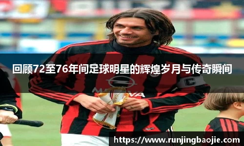 回顾72至76年间足球明星的辉煌岁月与传奇瞬间